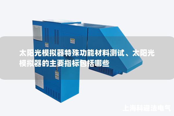 太陽(yáng)光模擬器特殊功能材料測(cè)試、太陽(yáng)光模擬器的主要指標(biāo)包括哪些